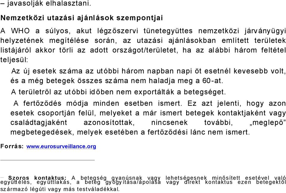 akkor tárli az adott orszågot/terñletet, ha az alåbbi hårom feltätel teljesñl: Az Çj esetek szåma az utöbbi hårom napban napi át esetnäl kevesebb volt, Äs a mäg betegek ásszes szåma nem haladja meg a