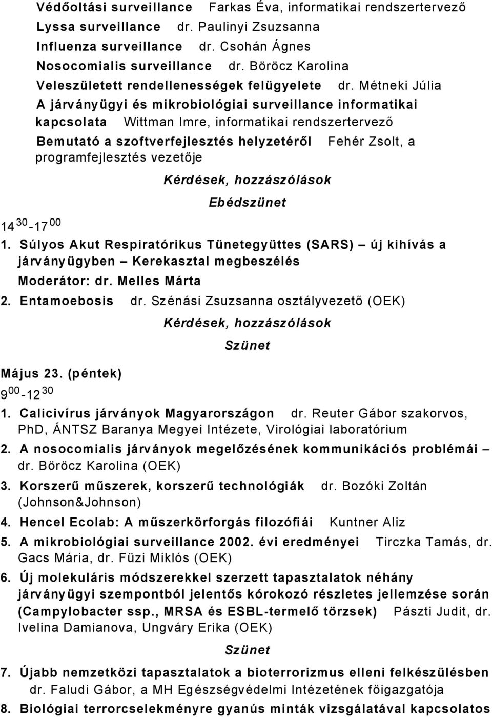 MÄtneki JÇlia A jårvånyçgyi äs mikrobiolâgiai surveillance informatikai kapcsolata Wittman Imre, informatikai rendszertervező Bemutatâ a szoftverfejlesztäs helyzetäről programfejlesztäs vezetője