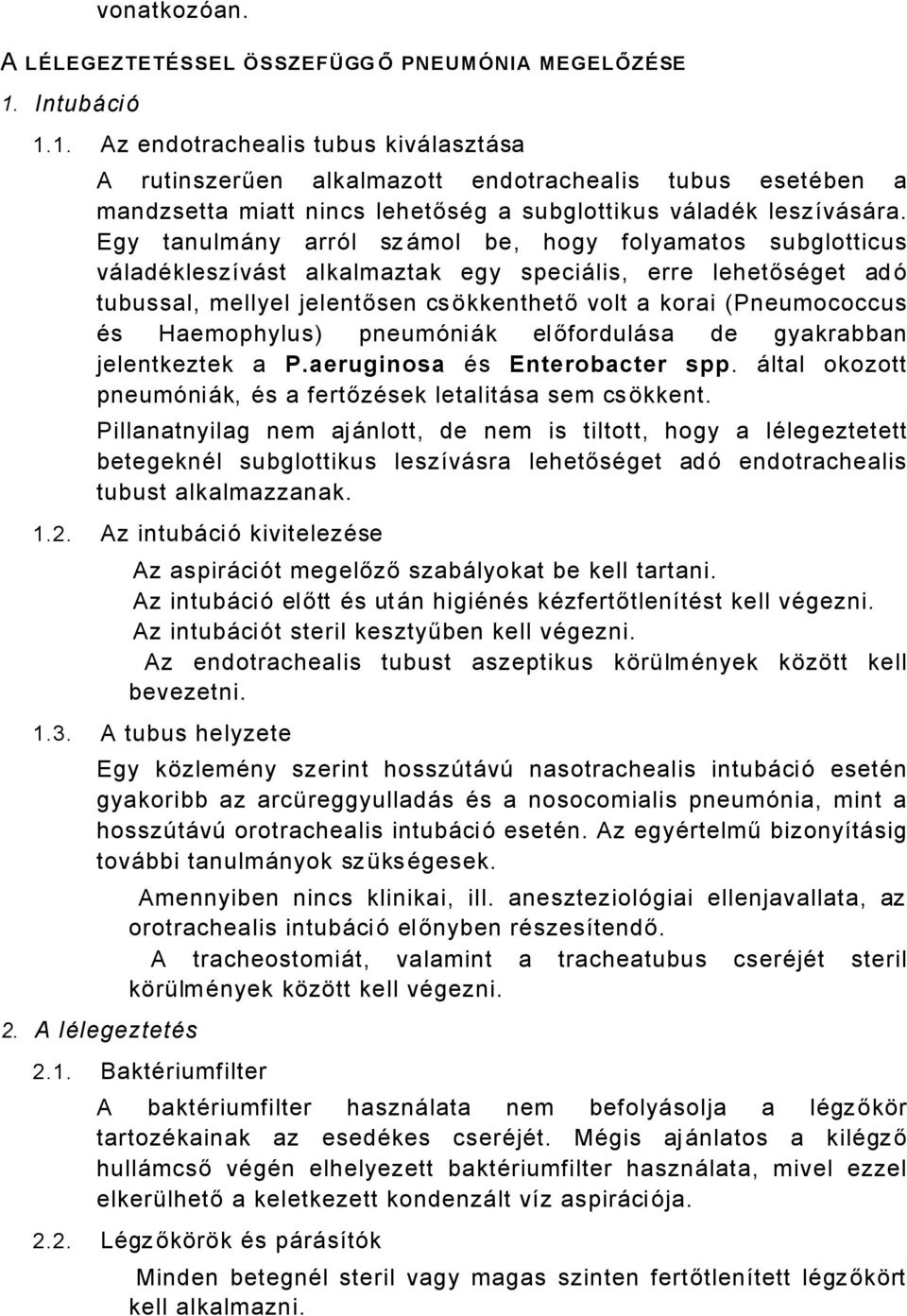 Egy tanulmåny arrél sz Åmol be, hogy folyamatos subglotticus våladäkleszâvåst alkalmaztak egy speciålis, erre lehetősäget adé tubussal, mellyel jelentősen csákkenthető volt a korai (Pneumococcus Äs