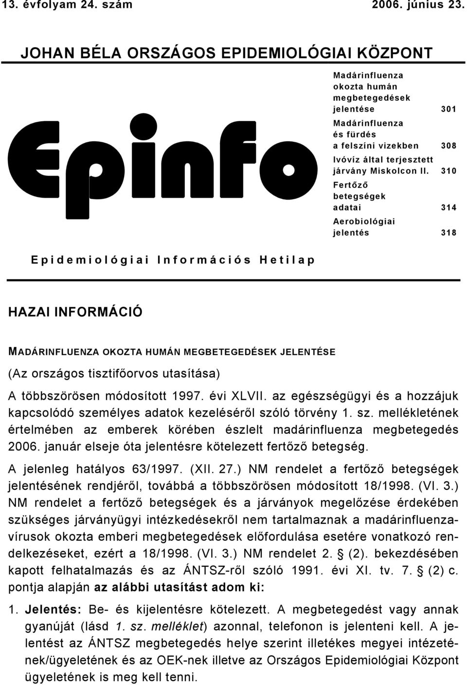 II. 30 Fertőző betegségek adatai 34 Aerobiológiai jelentés 38 Epidemiológiai Információs Hetilap HAZAI INFORMÁCIÓ MADÁRINFLUENZA OKOZTA HUMÁN MEGBETEGEDÉSEK JELENTÉSE (Az országos tisztifőorvos