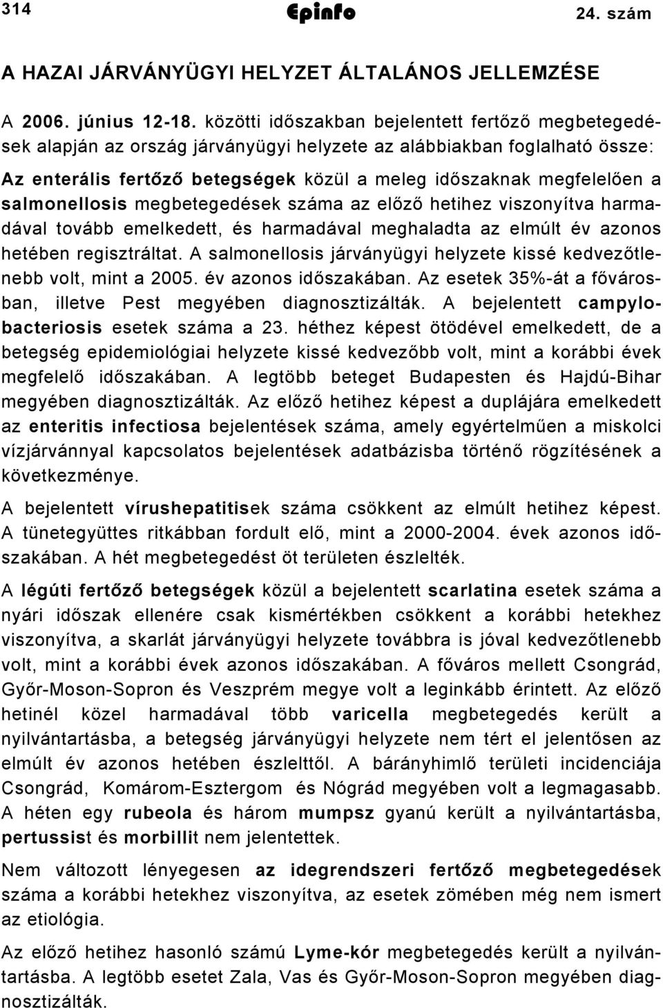 salmonellosis megbetegedések száma az előző hetihez viszonyítva harmadával tovább emelkedett, és harmadával meghaladta az elmúlt év azonos hetében regisztráltat.