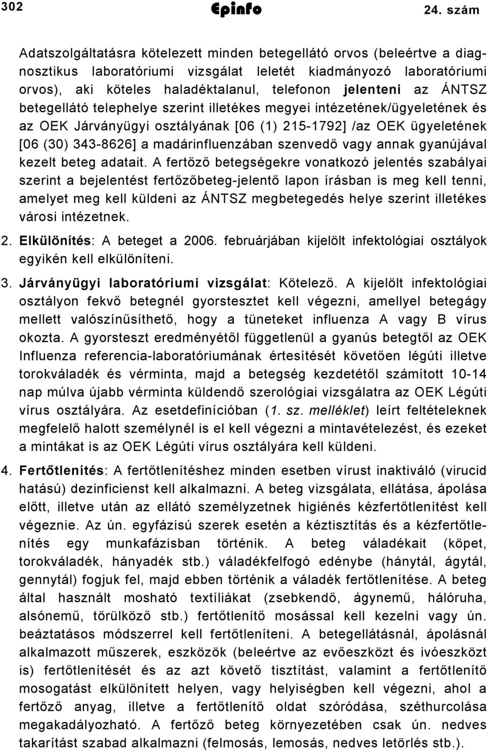 jelenteni az ÁNTSZ betegellátó telephelye szerint illetékes megyei intézetének/ügyeletének és az OEK Járványügyi osztályának [06 () 25-792] /az OEK ügyeletének [06 (30) 343-8626] a madárinfluenzában