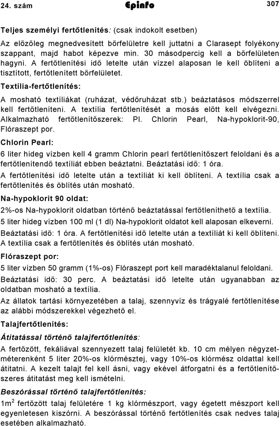 Textília-fertőtlenítés: A mosható textíliákat (ruházat, védőruházat stb.) beáztatásos módszerrel kell fertőtleníteni. A textília fertőtlenítését a mosás előtt kell elvégezni.