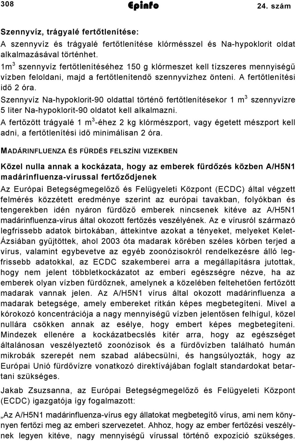 Szennyvíz Na-hypoklorit-90 oldattal történő fertőtlenítésekor m 3 szennyvízre 5 liter Na-hypoklorit-90 oldatot kell alkalmazni.
