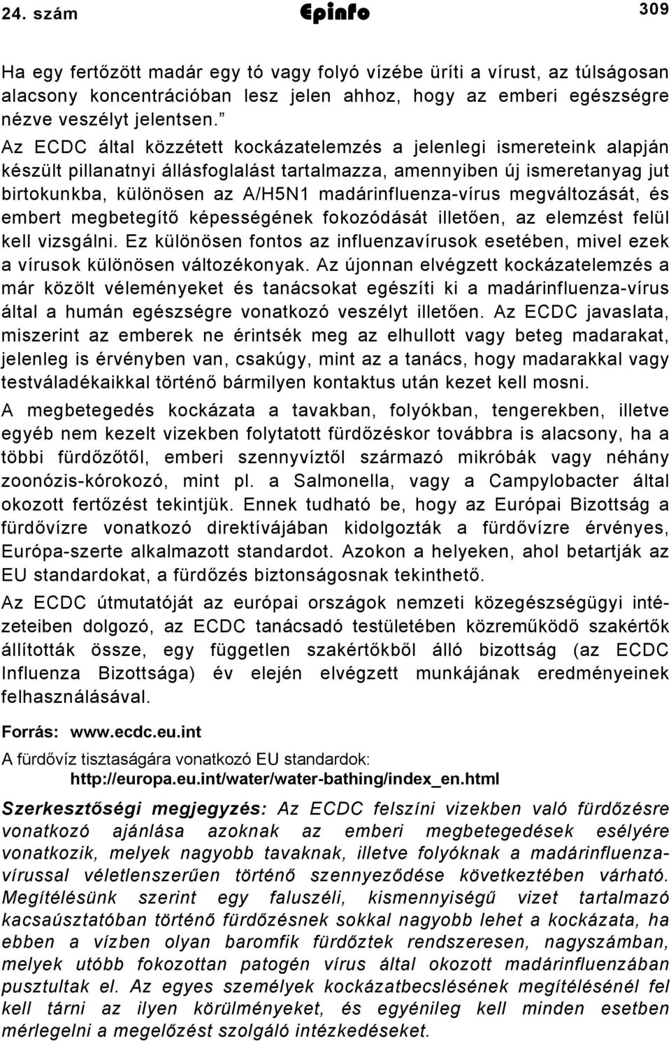 madárinfluenza-vírus megváltozását, és embert megbetegítő képességének fokozódását illetően, az elemzést felül kell vizsgálni.