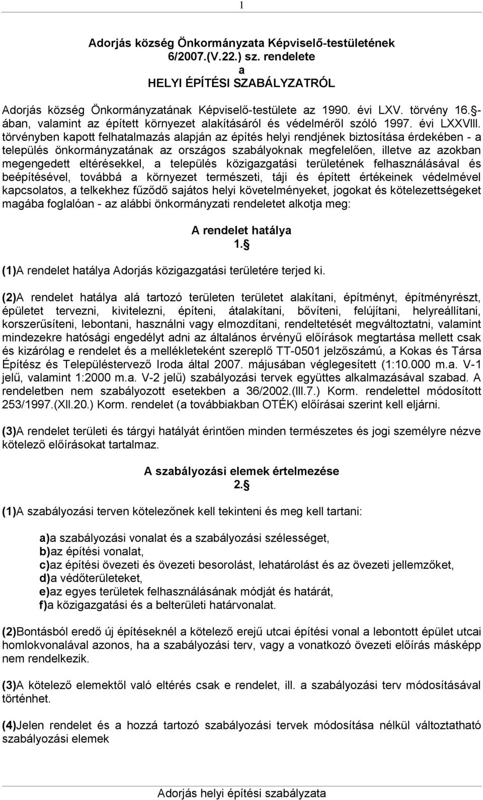 törvényben kapott felhatalmazás alapján az építés helyi rendjének biztosítása érdekében - a település önkormányzatának az országos szabályoknak megfelelően, illetve az azokban megengedett