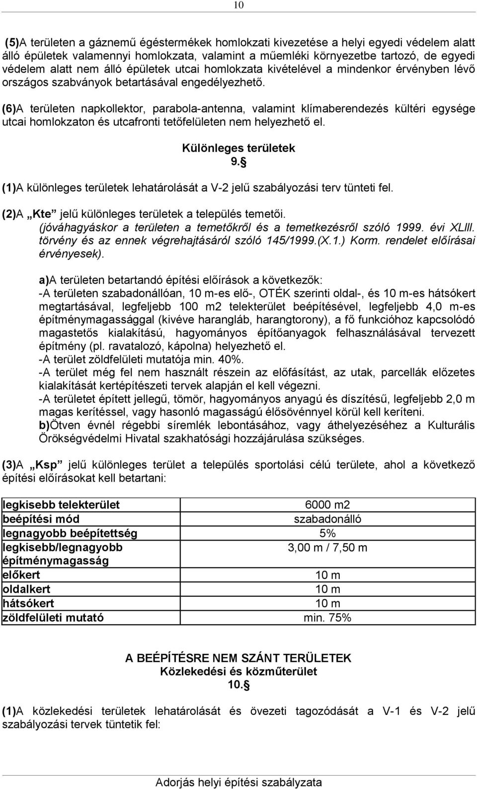 (6)A területen napkollektor, parabola-antenna, valamint klímaberendezés kültéri egysége utcai homlokzaton és utcafronti tetőfelületen nem helyezhető el. Különleges területek 9.