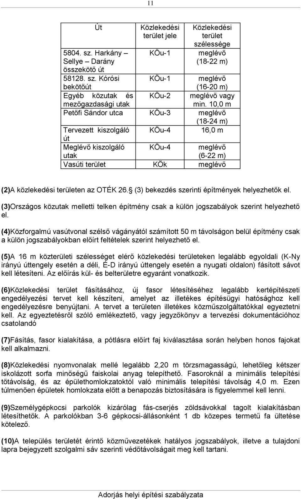 (3) bekezdés szerinti építmények helyezhetők el. (3)Országos közutak melletti telken építmény csak a külön jogszabályok szerint helyezhető el.