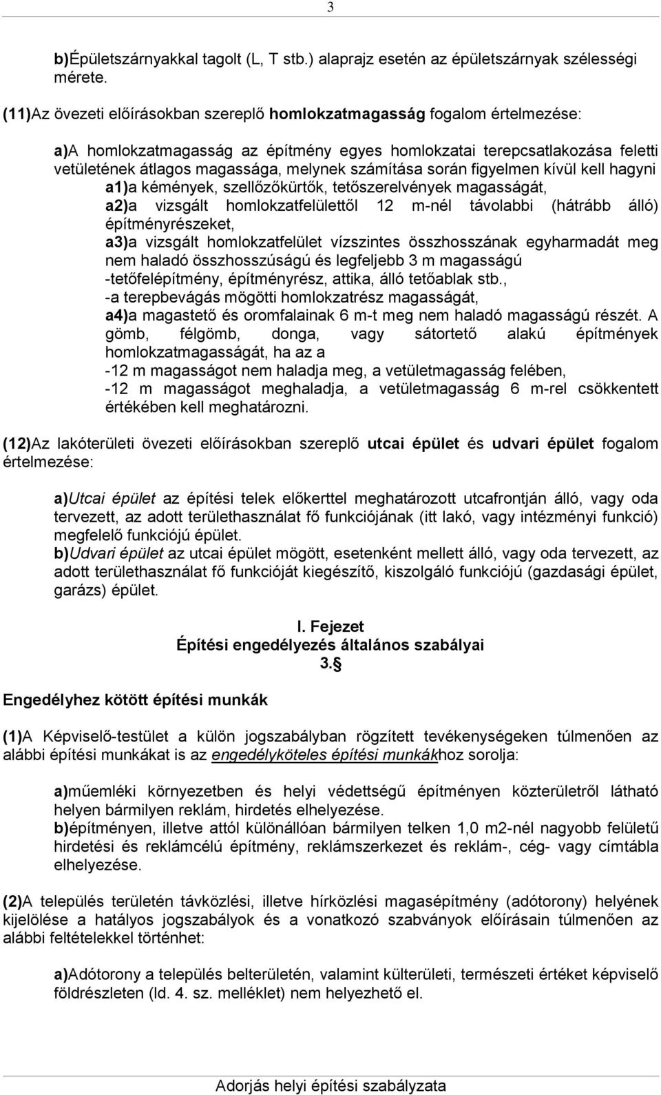 számítása során figyelmen kívül kell hagyni a1)a kémények, szellőzőkürtők, tetőszerelvények magasságát, a2)a vizsgált homlokzatfelülettől 12 m-nél távolabbi (hátrább álló) építményrészeket, a3)a