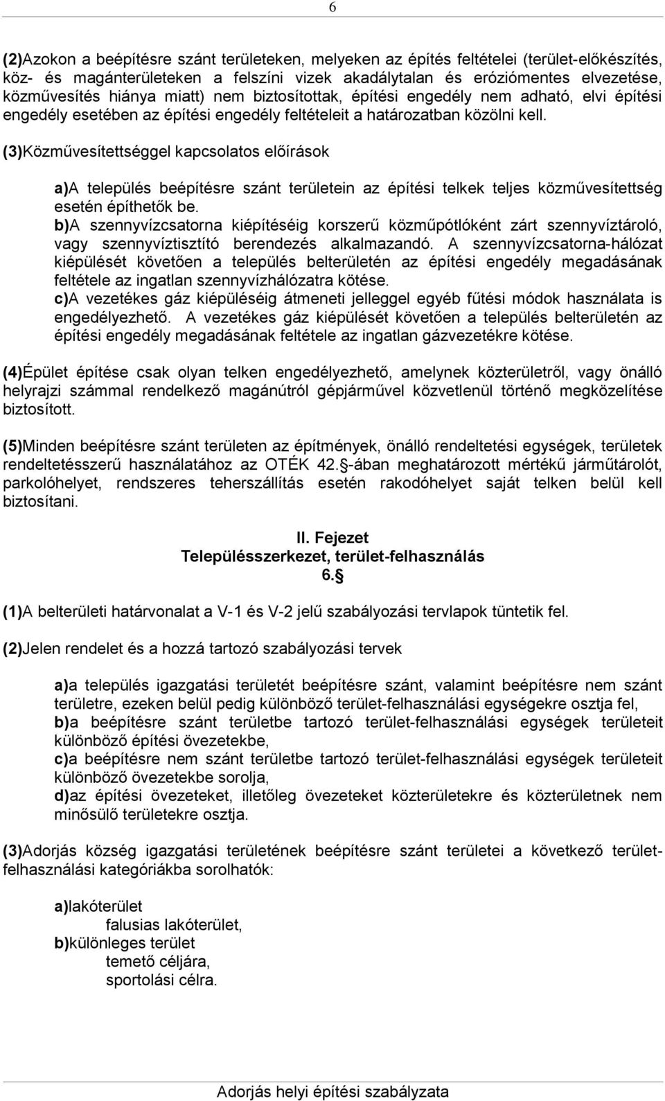 (3)Közművesítettséggel kapcsolatos előírások a)a település beépítésre szánt területein az építési telkek teljes közművesítettség esetén építhetők be.