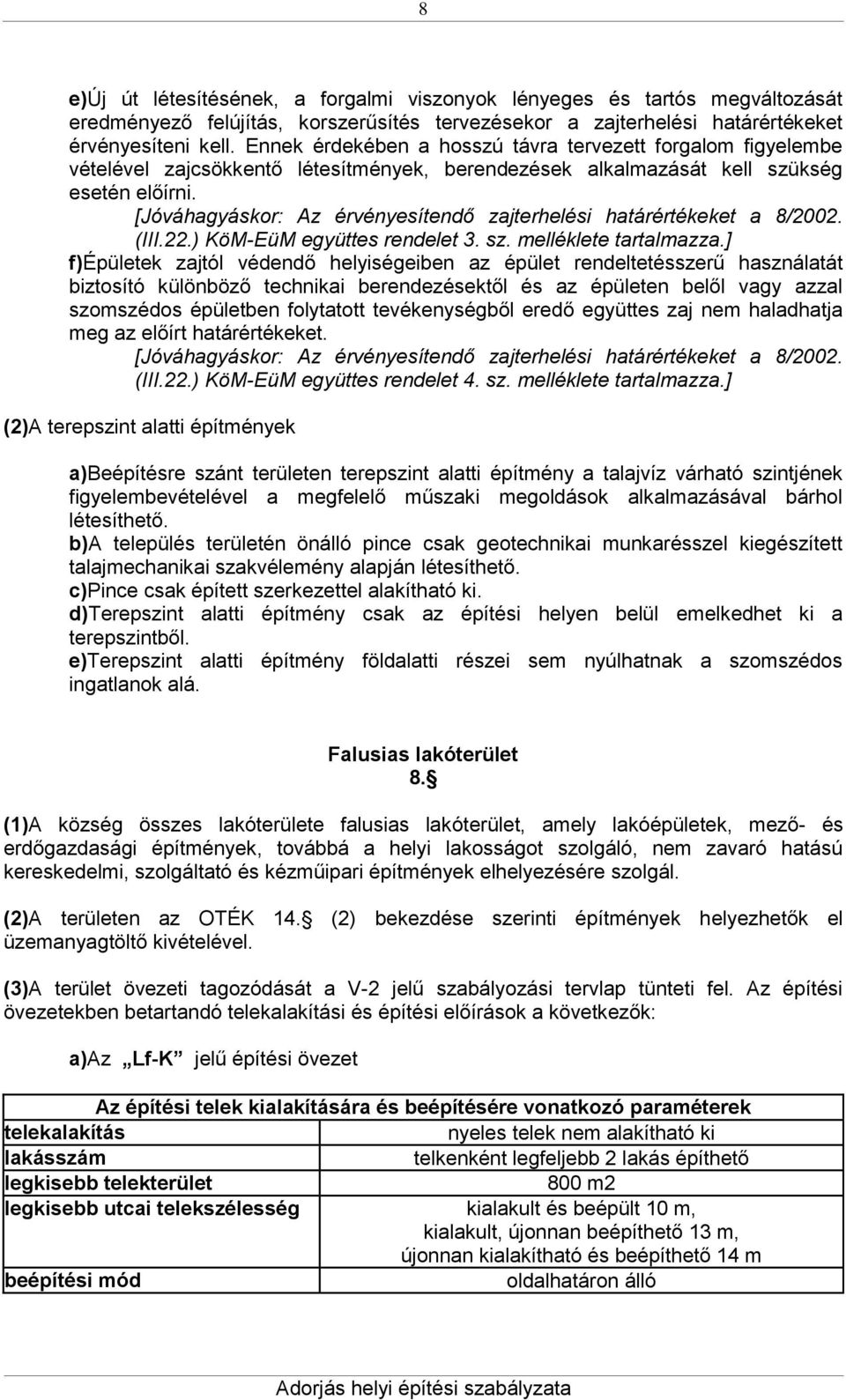 [Jóváhagyáskor: Az érvényesítendő zajterhelési határértékeket a 8/2002. (III.22.) KöM-EüM együttes rendelet 3. sz. melléklete tartalmazza.