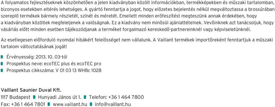 Emellett minden erőfeszítést megteszünk annak érdekében, hogy a kiadványban közöltek megfeleljenek a valóságnak. Ez a kiadvány nem minősül ajánlattételnek.