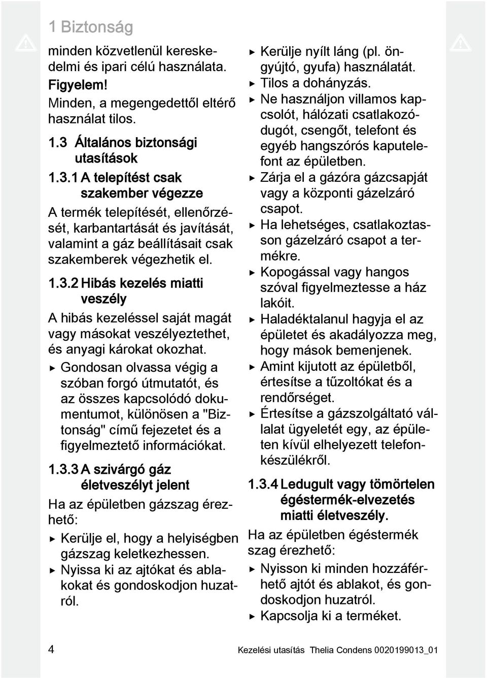 1.3.2 Hibás kezelés miatti veszély A hibás kezeléssel saját magát vagy másokat veszélyeztethet, és anyagi károkat okozhat.