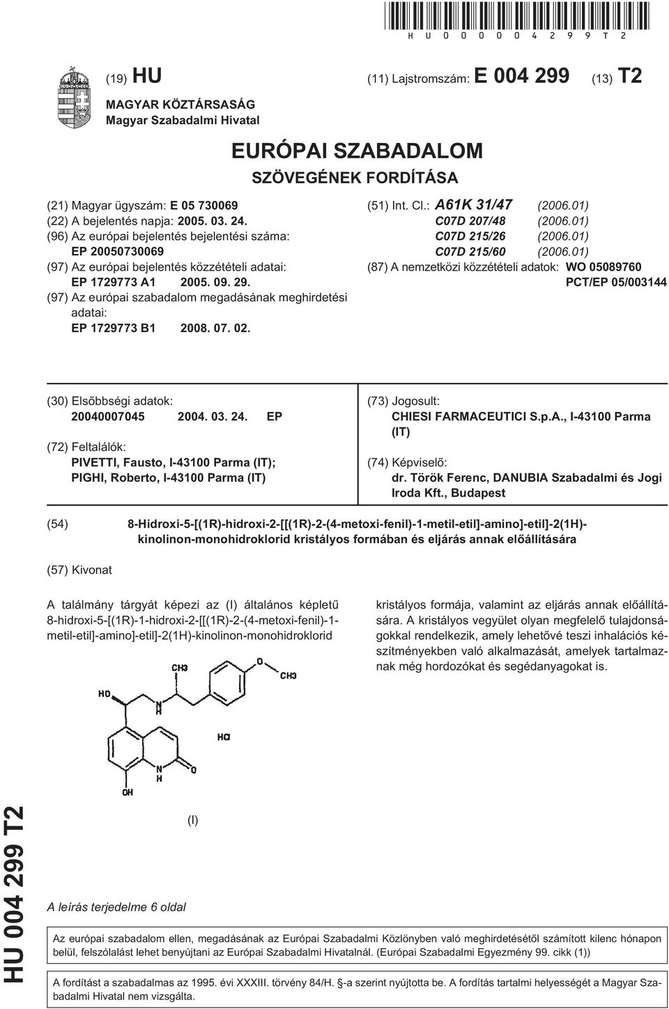 (96) Az európai bejelentés bejelentési száma: EP 007069 (97) Az európai bejelentés közzétételi adatai: EP 1729773 A1 0. 09. 29.