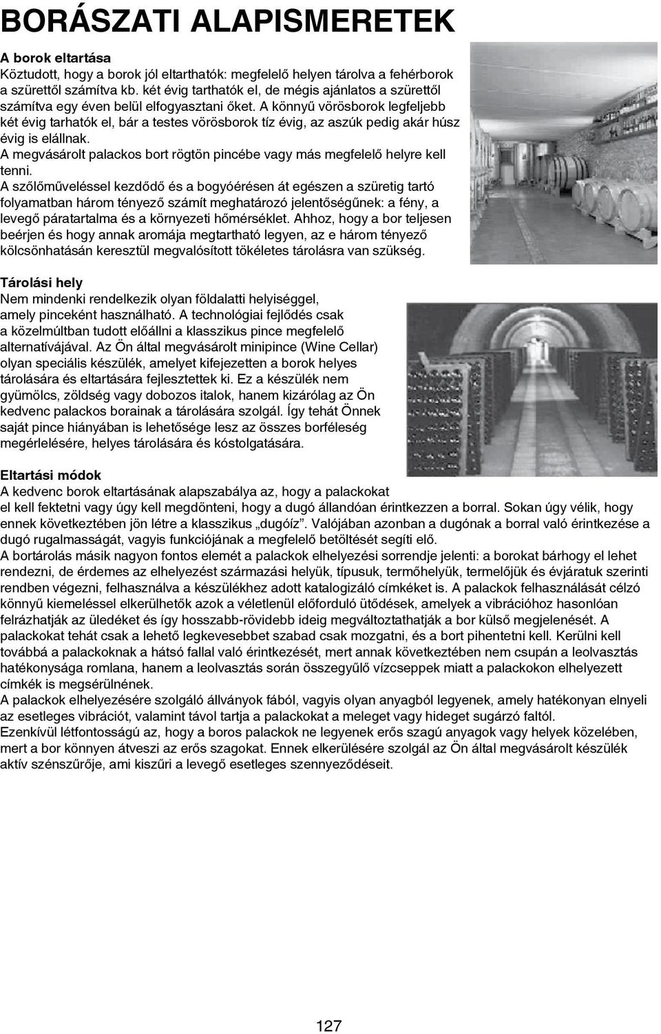 A könnyű vörösborok legfeljebb két évig tarhatók el, bár a testes vörösborok tíz évig, az aszúk pedig akár húsz évig is elállnak.