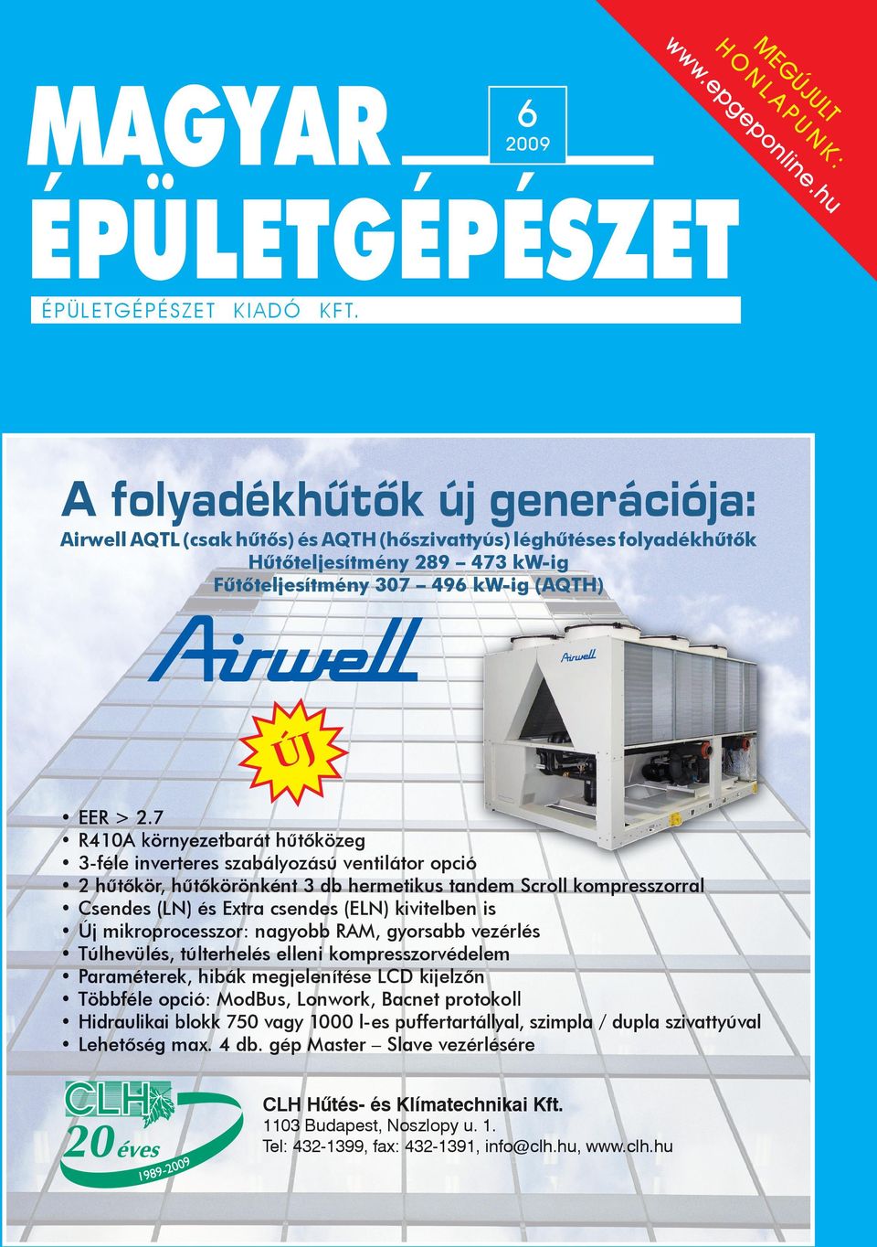 7 R4A köryezebará hűőkö özeg 3-éle vereres szabályozású ú veláor opcó ó hűőkör hűőköröké 3 db hermekus adem Scroll kompresszorral Csedes (LN és Exra csede es (ELN kvelbe s Új mkroprocesszor: agyobb b