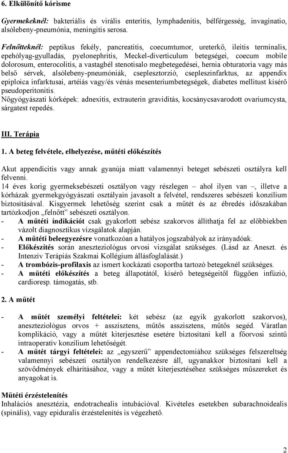 vastagbél stenotisalo megbetegedései, hernia obturatoria vagy más belső sérvek, alsólebeny-pneumóniák, cseplesztorzió, csepleszinfarktus, az appendix epiploica infarktusai, artéiás vagy/és vénás