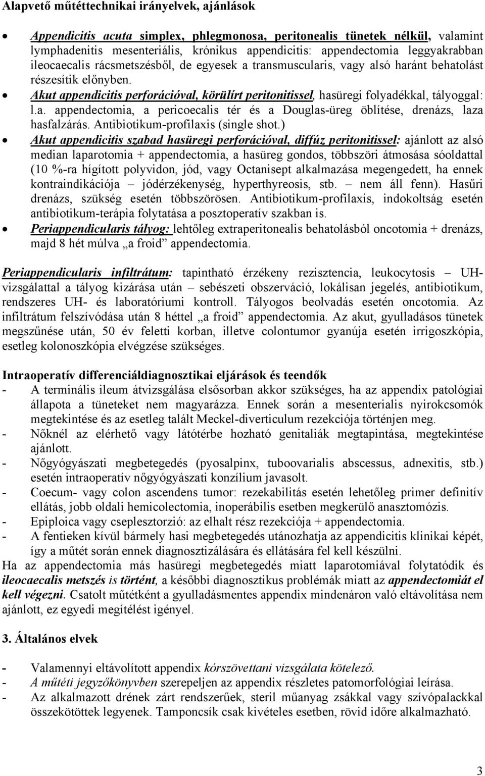 Akut appendicitis perforációval, körülírt peritonitissel, hasüregi folyadékkal, tályoggal: l.a. appendectomia, a pericoecalis tér és a Douglas-üreg öblítése, drenázs, laza hasfalzárás.