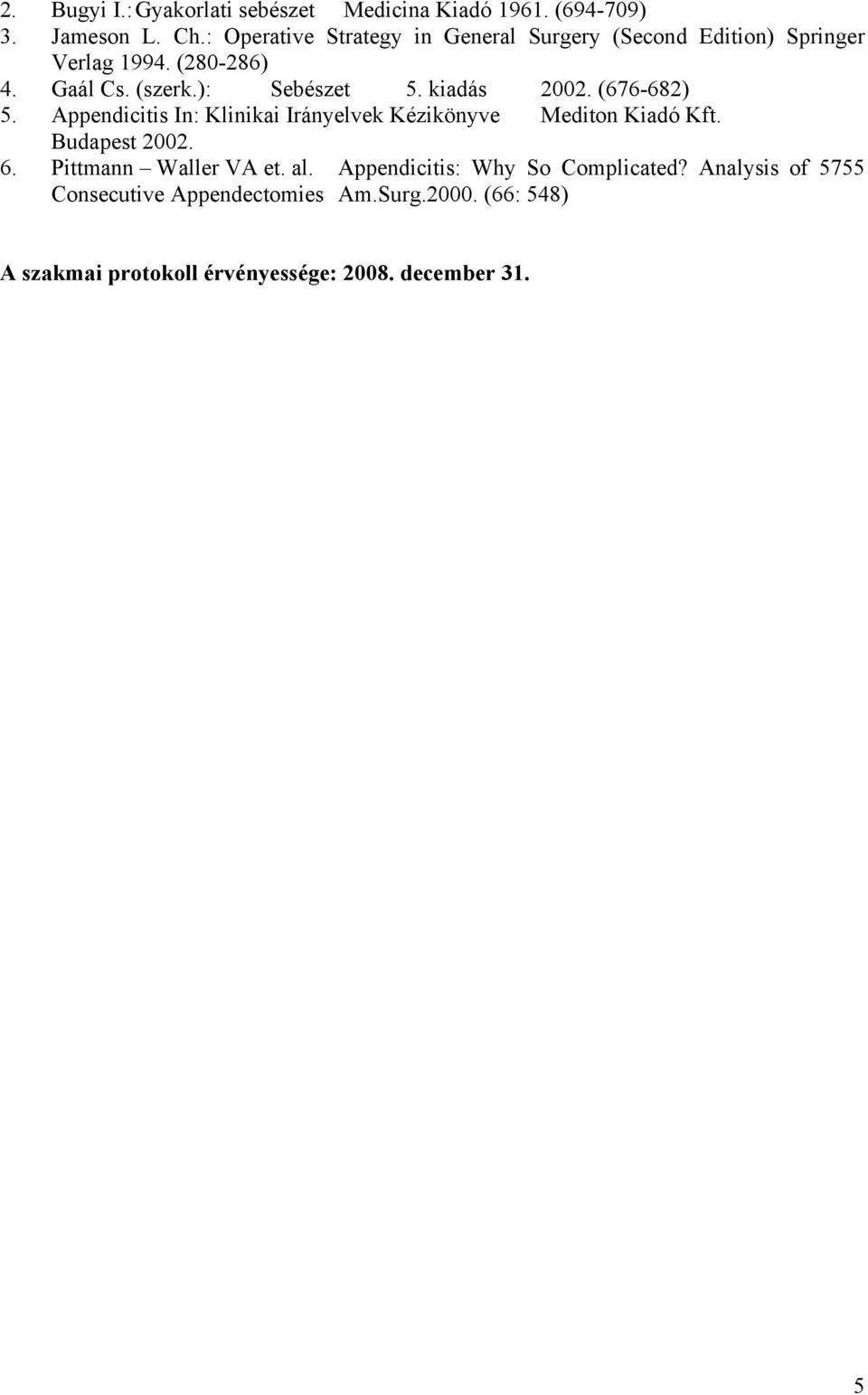 kiadás 2002. (676-682) 5. Appendicitis In: Klinikai Irányelvek Kézikönyve Mediton Kiadó Kft. Budapest 2002. 6.