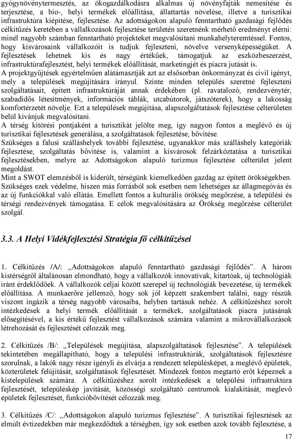 Az adottságokon alapuló fenntartható gazdasági fejlődés célkitűzés keretében a vállalkozások fejlesztése területén szeretnénk mérhető eredményt elérni: minél nagyobb számban fenntartható projekteket