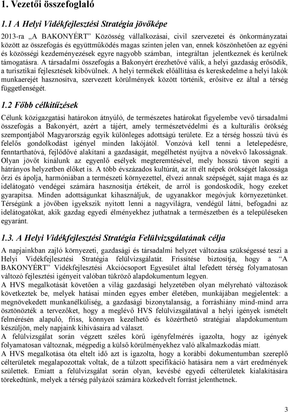 köszönhetően az egyéni és közösségi kezdeményezések egyre nagyobb számban, integráltan jelentkeznek és kerülnek támogatásra.