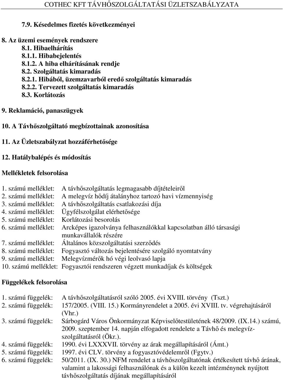 Hatálybalépés és módosítás Mellékletek felsorolása 1. számú melléklet: A távhőszolgáltatás legmagasabb díjtételeiről 2. számú melléklet: A melegvíz hődíj átalányhoz tartozó havi vízmennyiség 3.