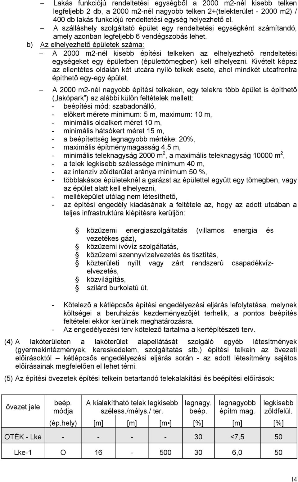 b) Az elhelyezhetõ épületek száma: A 2000 m2-nél kisebb építési telkeken az elhelyezhetõ rendeltetési egységeket egy épületben (épülettömegben) kell elhelyezni.