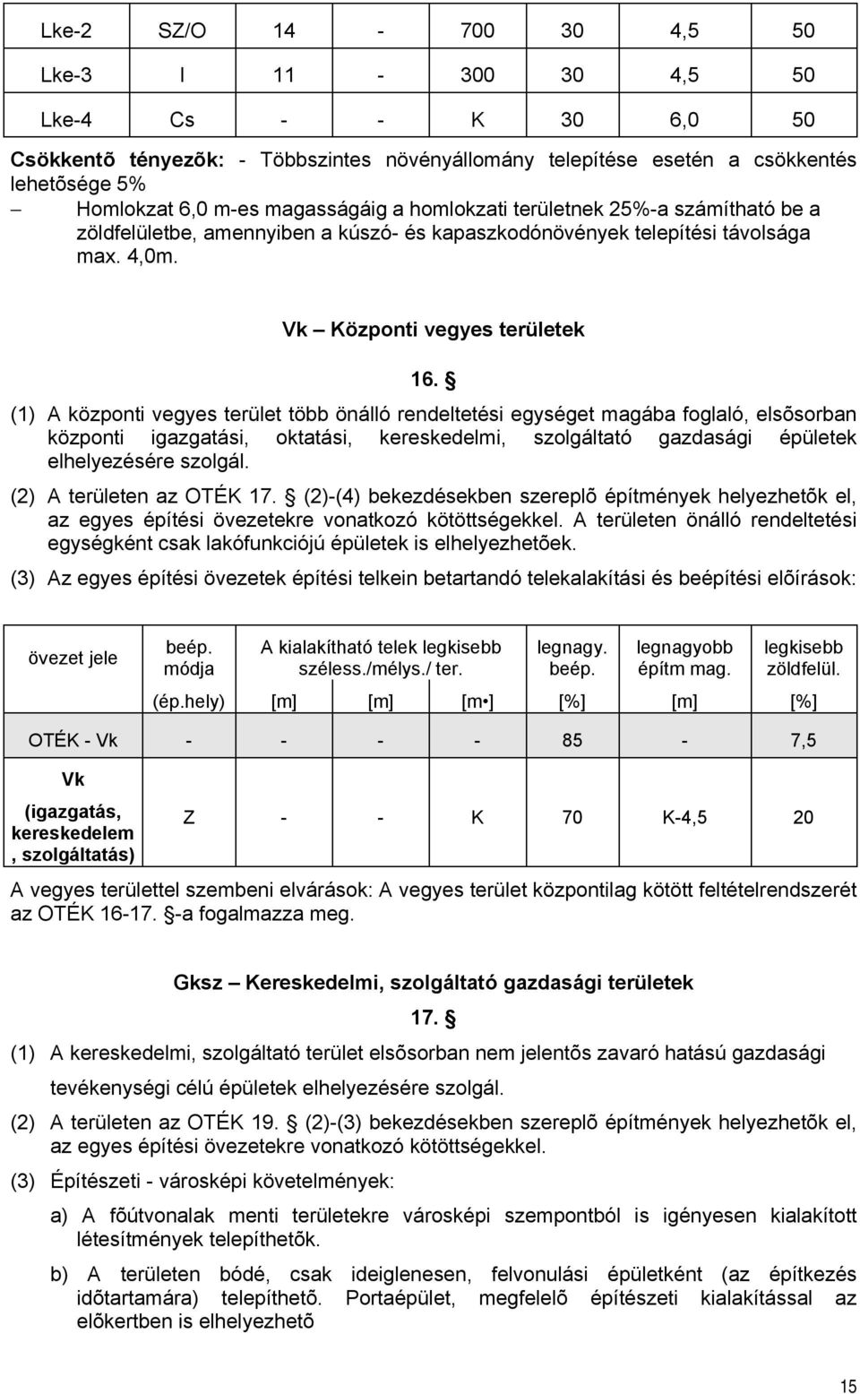 (1) A központi vegyes terület több önálló rendeltetési egységet magába foglaló, elsõsorban központi igazgatási, oktatási, kereskedelmi, szolgáltató gazdasági épületek elhelyezésére szolgál.