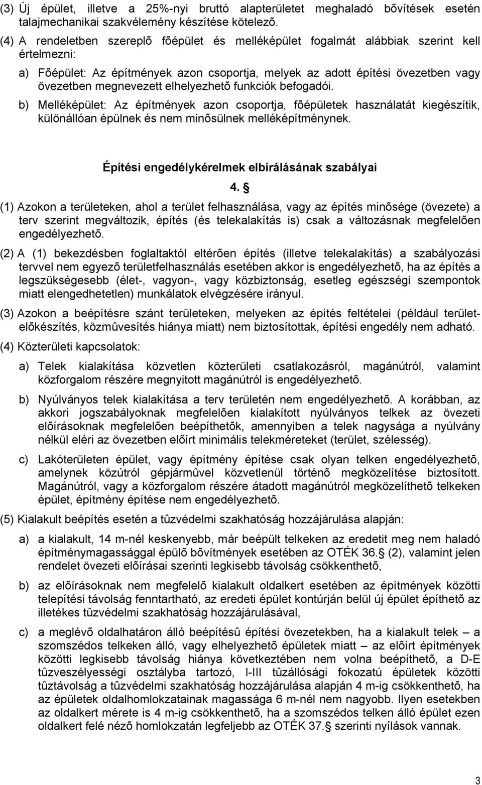 elhelyezhetõ funkciók befogadói. b) Melléképület: Az építmények azon csoportja, fõépületek használatát kiegészítik, különállóan épülnek és nem minõsülnek melléképítménynek.