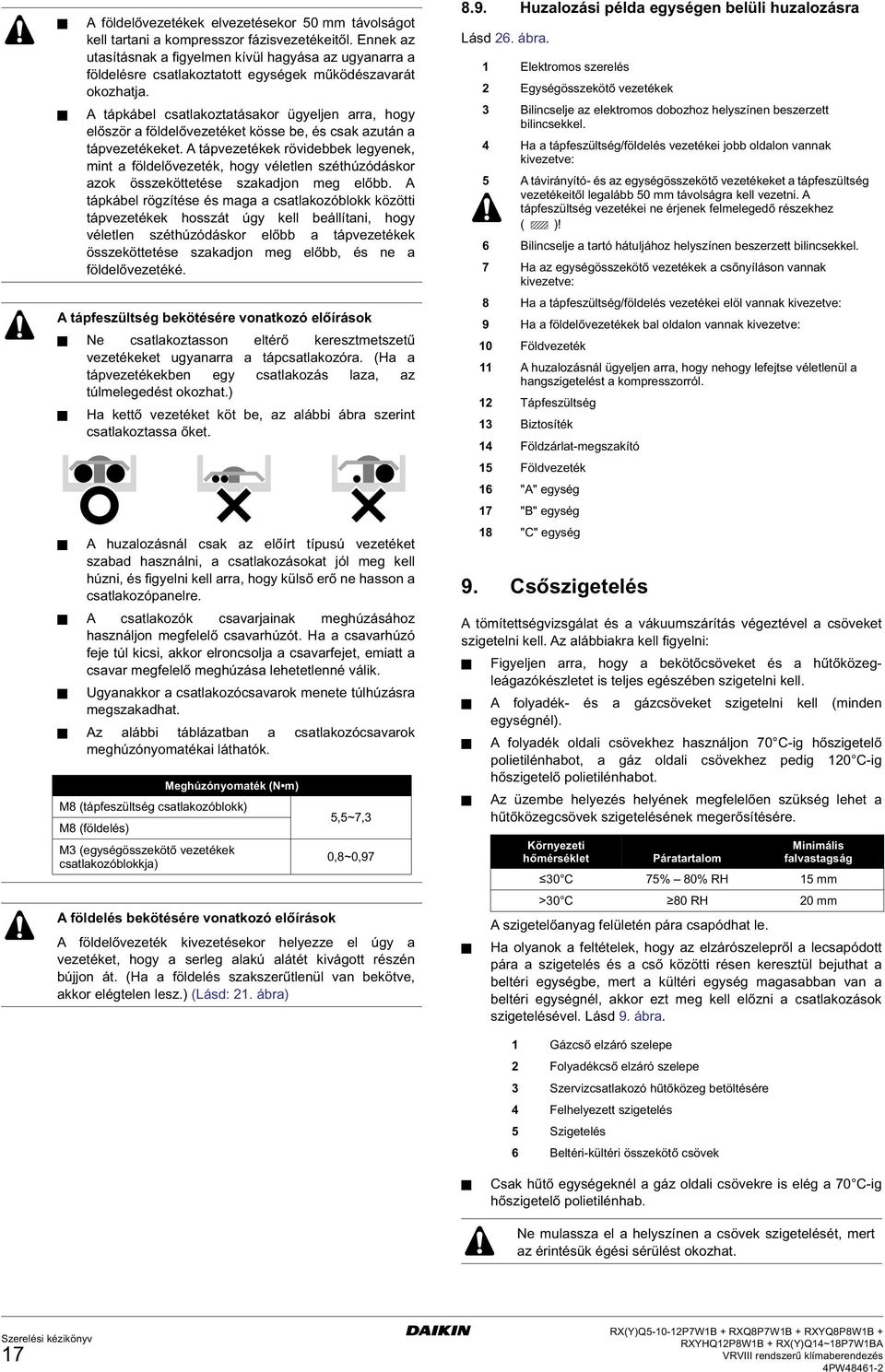 A tápkábel csatlakoztatásakor ügyeljen arra, hogy először a földelővezetéket kösse be, és csak azután a tápvezetékeket.