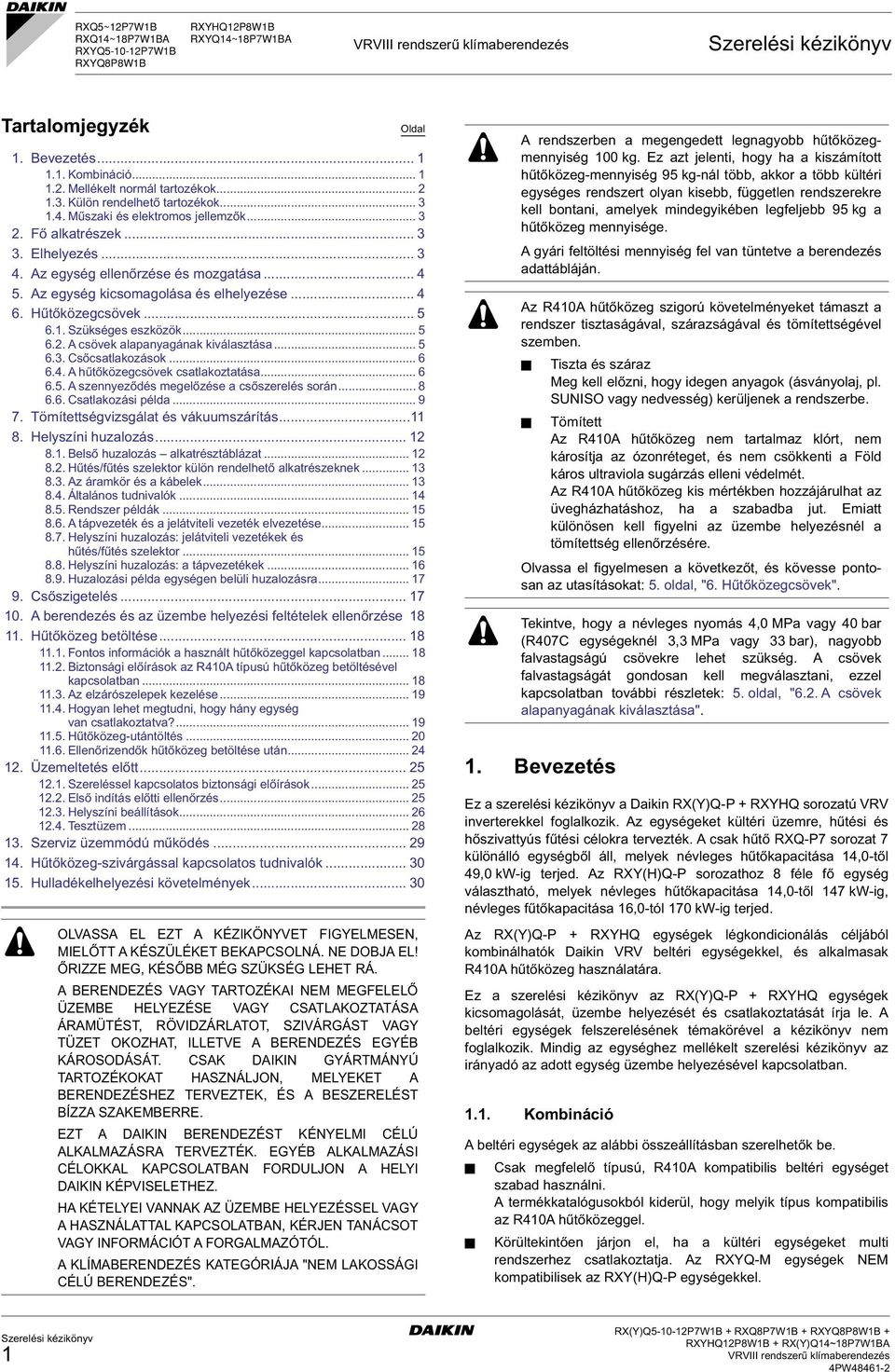 .... A csövek alapanyagának kiválasztása..... Csőcsatlakozások..... A hűtőközegcsövek csatlakoztatása..... A szennyeződés megelőzése a csőszerelés során..... Csatlakozási példa... 9 7.