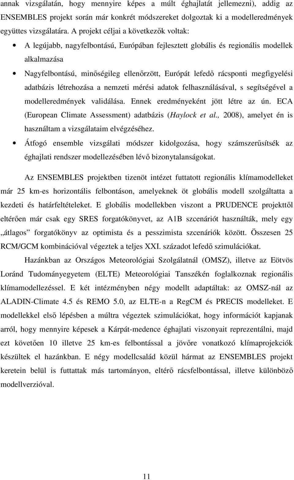 megfigyelési adatbázis létrehozása a nemzeti mérési adatok felhasználásával, s segítségével a modelleredmények validálása. Ennek eredményeként jött létre az ún.