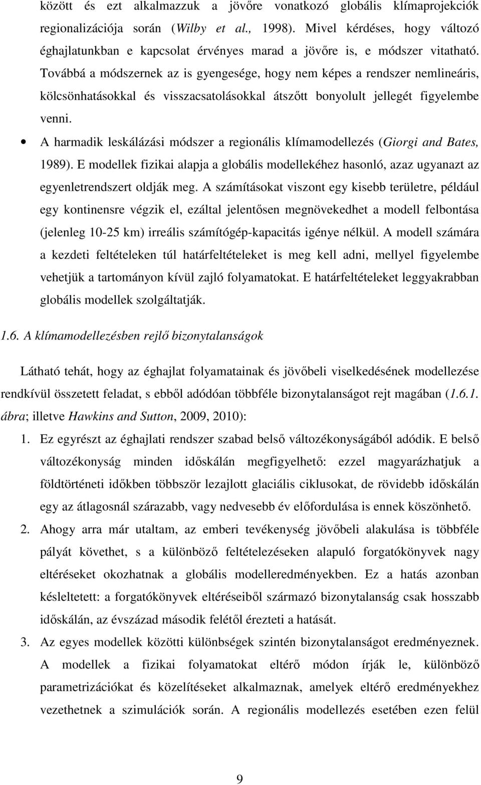 Továbbá a módszernek az is gyengesége, hogy nem képes a rendszer nemlineáris, kölcsönhatásokkal és visszacsatolásokkal átszőtt bonyolult jellegét figyelembe venni.