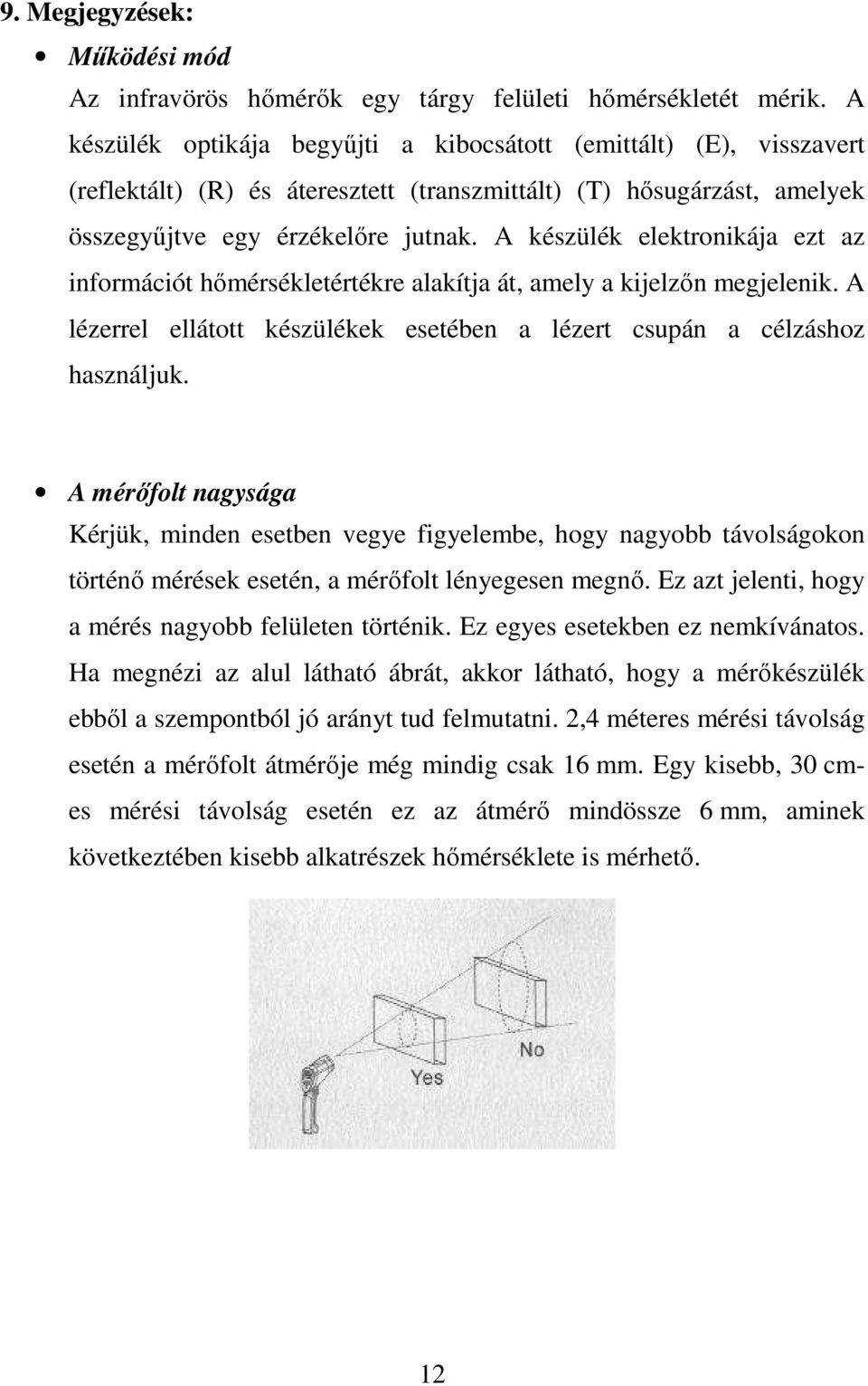 A készülék elektronikája ezt az információt hőmérsékletértékre alakítja át, amely a kijelzőn megjelenik. A lézerrel ellátott készülékek esetében a lézert csupán a célzáshoz használjuk.