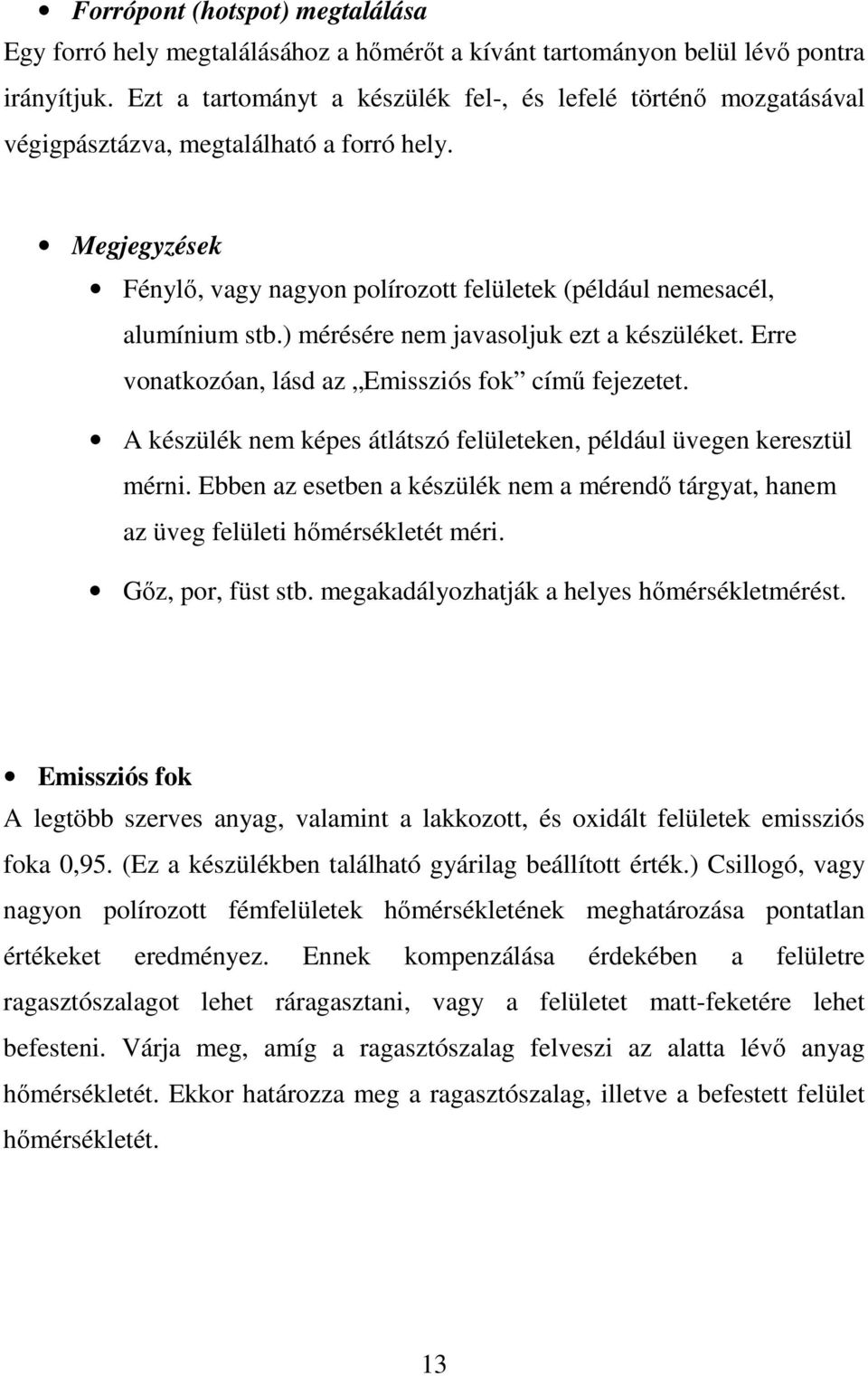 ) mérésére nem javasoljuk ezt a készüléket. Erre vonatkozóan, lásd az Emissziós fok című fejezetet. A készülék nem képes átlátszó felületeken, például üvegen keresztül mérni.