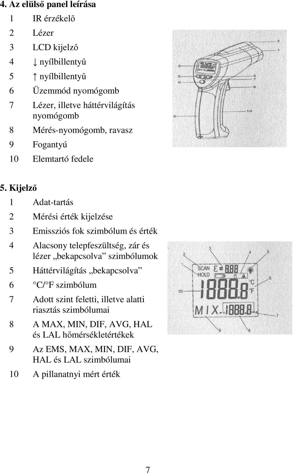 Kijelző 1 Adat-tartás 2 Mérési érték kijelzése 3 Emissziós fok szimbólum és érték 4 Alacsony telepfeszültség, zár és lézer bekapcsolva szimbólumok 5