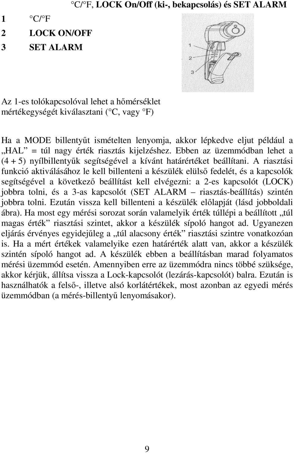 A riasztási funkció aktiválásához le kell billenteni a készülék elülső fedelét, és a kapcsolók segítségével a következő beállítást kell elvégezni: a 2-es kapcsolót (LOCK) jobbra tolni, és a 3-as