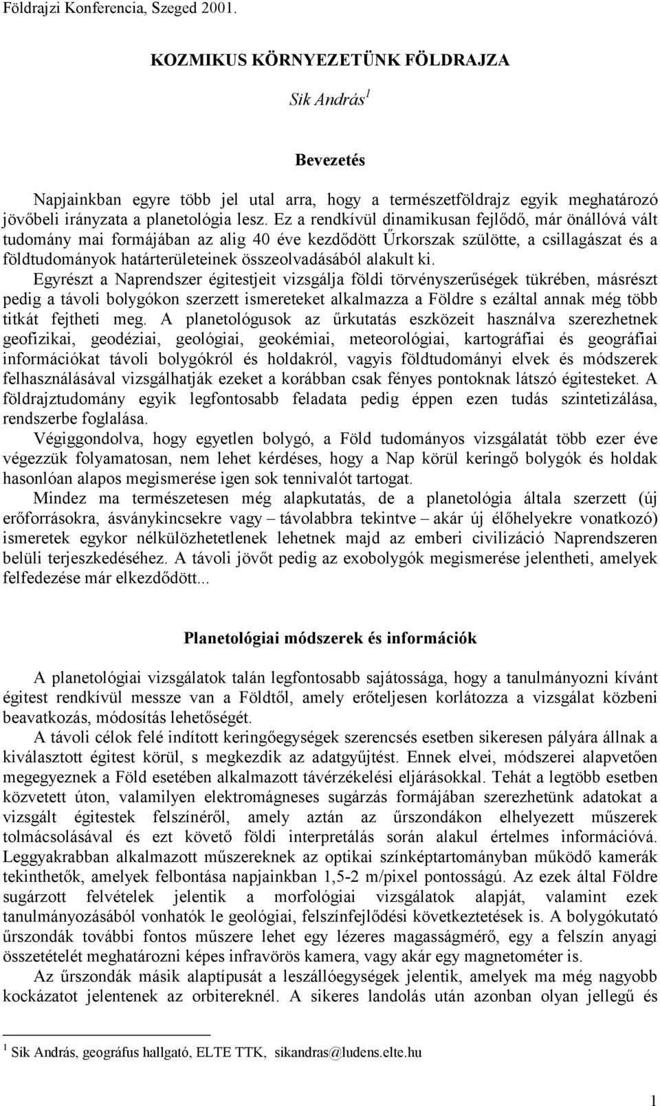 Ez a rendkívül dinamikusan fejlődő, már önállóvá vált tudomány mai formájában az alig 40 éve kezdődött Űrkorszak szülötte, a csillagászat és a földtudományok határterületeinek összeolvadásából