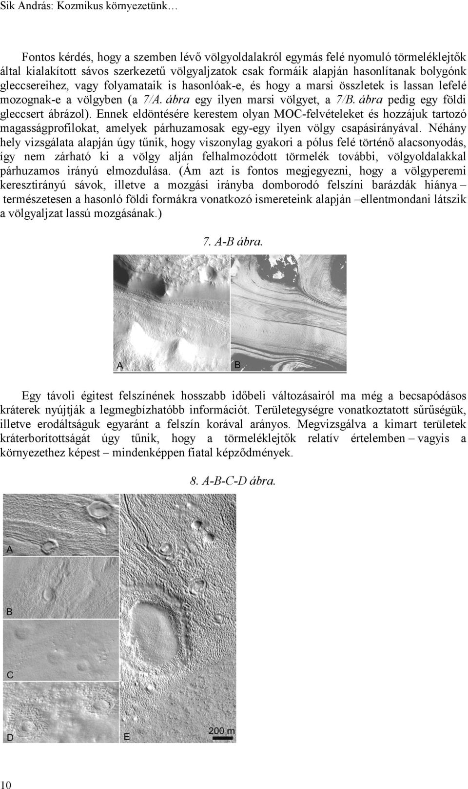 ábra pedig egy földi gleccsert ábrázol). Ennek eldöntésére kerestem olyan MOC-felvételeket és hozzájuk tartozó magasságprofilokat, amelyek párhuzamosak egy-egy ilyen völgy csapásirányával.