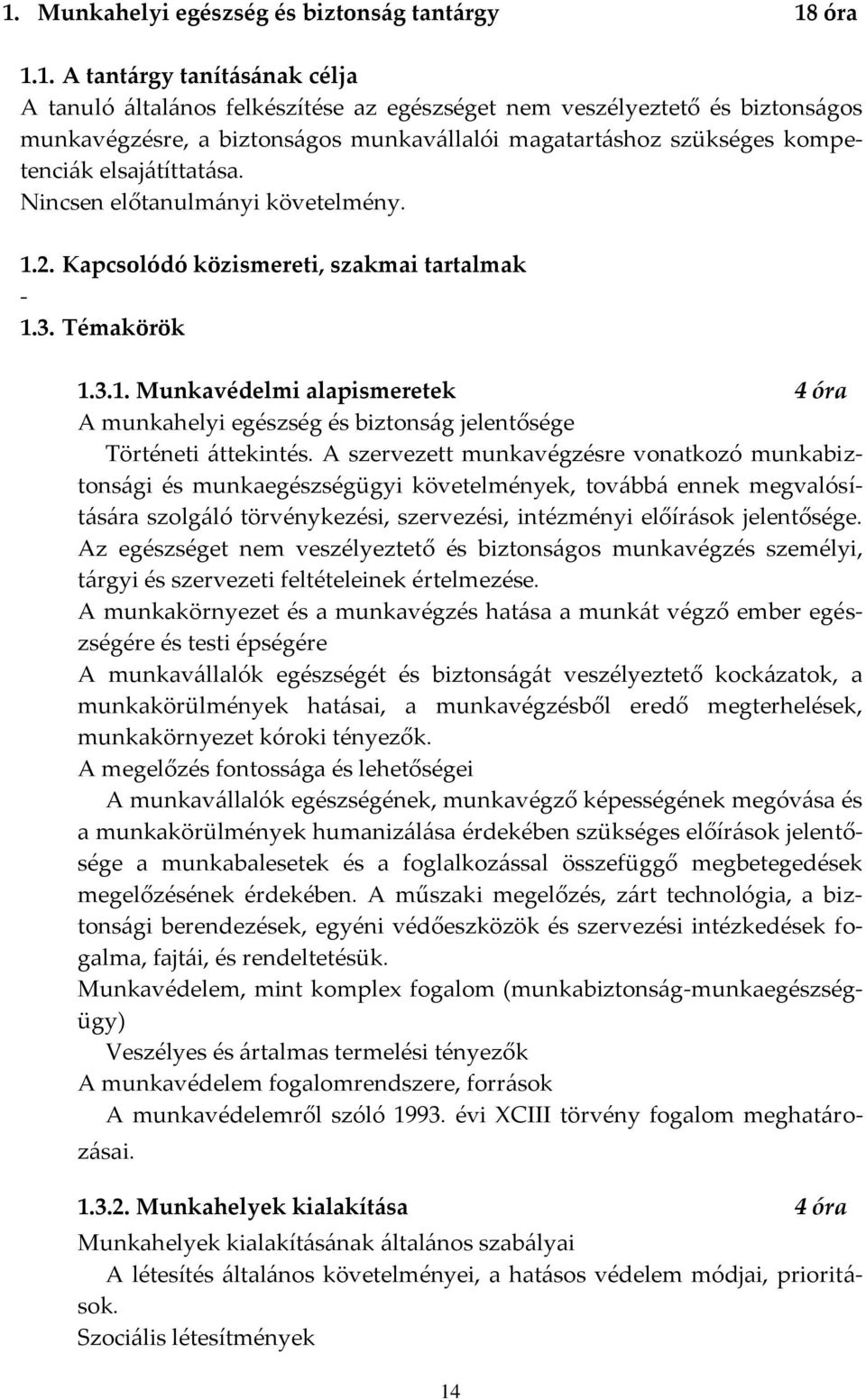 2. Kapcsolódó közismereti, szakmai tartalmak - 1.3. Témakörök 1.3.1. Munkavédelmi alapismeretek 4 óra A munkahelyi egészség és biztons{g jelentősége Történeti {ttekintés.