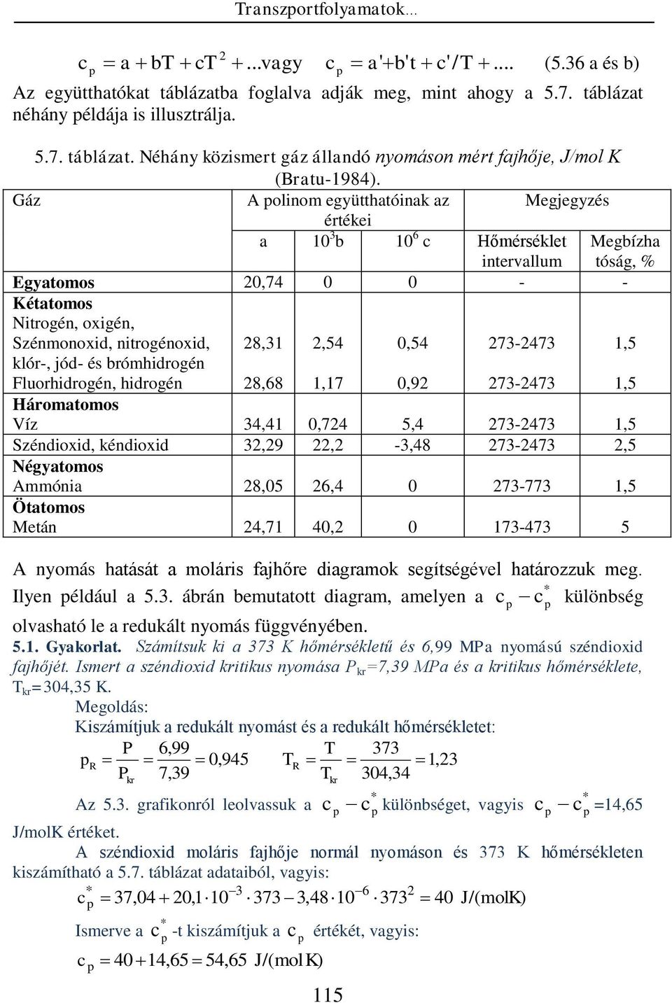 tóság, % 8,68,7 0,9 7-47,5 Háomatomos Ví 4,4 0,74 5,4 7-47,5 Sédod, kédod,9, -,48 7-47,5 Négatomos Ammóa 8,05 6,4 0 7-77,5 Ötatomos Metá 4,7 40, 0 7-47 5 A omás hatását a molás fajhőe dagamok