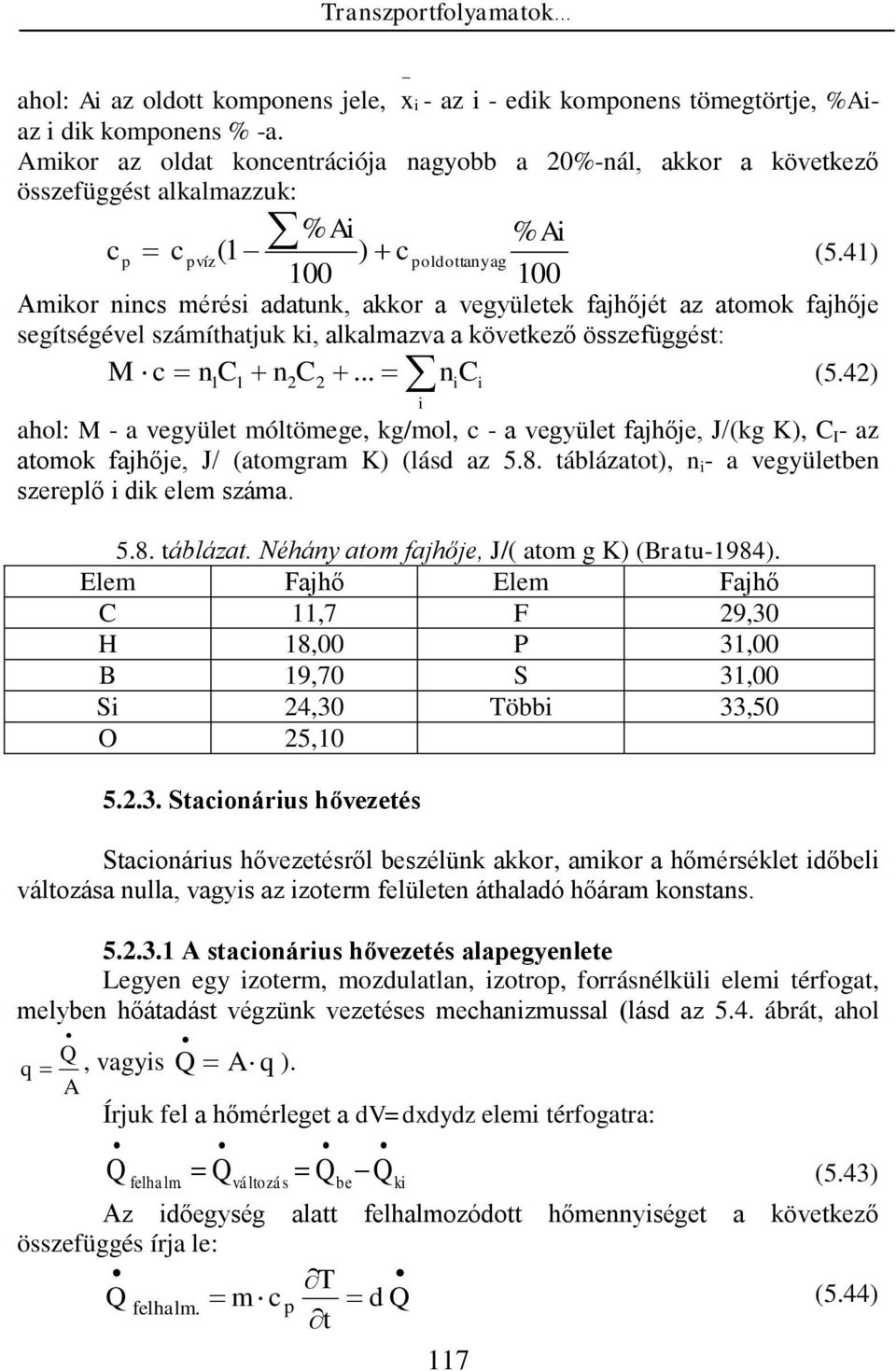 4) ahol: M - a vegület móltömege, kg/mol, - a vegület fajhője, J/(kg K), C I - a atomok fajhője, J/ (atomgam K) (lásd a 5.8. tábláatot), - a vegületbe seelő dk elem sáma. 5.8. tábláat. Néhá atom fajhője, J/( atom g K) (Batu-984).