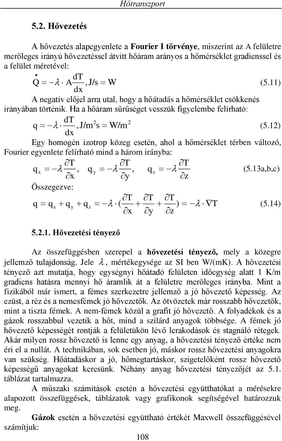 ) d Eg homogé oto köeg eseté, ahol a hőméséklet tébe váltoó, Foue egelete felíható md a háom ába:,, (5.a,b,) Össegeve: ( ) (5.4) 5.