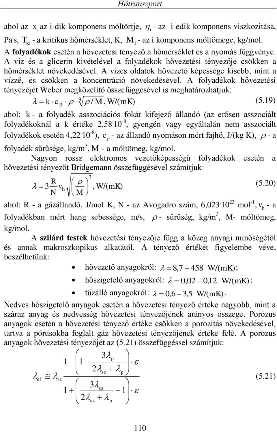 A foladékok hőveetés téeőjét Webe megköelítő össefüggésével s meghatáohatjuk: k / M,W/(mK) (5.9) ahol: k - a foladék assoáós fokát kfejeő álladó (a eőse assoált foladékokál a k étéke,58.