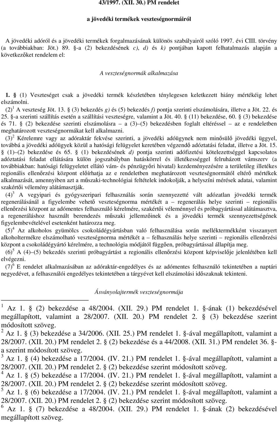 (1) Veszteséget csak a jövedéki termék készletében ténylegesen keletkezett hiány mértékéig lehet elszámolni. (2) 1 A veszteség Jöt. 13.