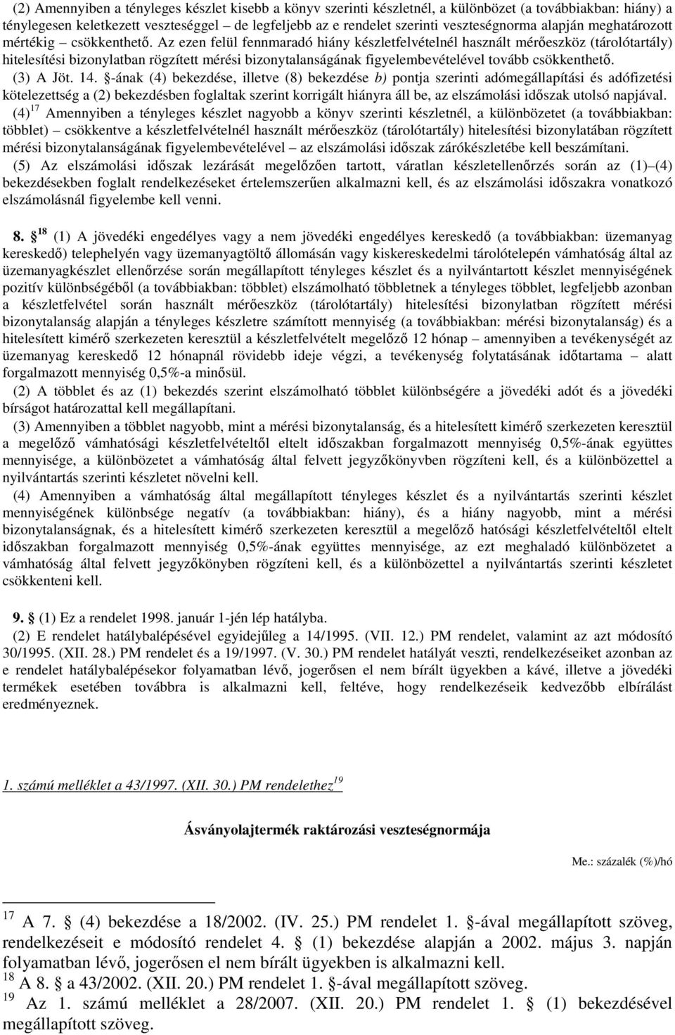 Az ezen felül fennmaradó hiány készletfelvételnél használt mérőeszköz (tárolótartály) hitelesítési bizonylatban rögzített mérési bizonytalanságának figyelembevételével tovább csökkenthető. (3) A Jöt.