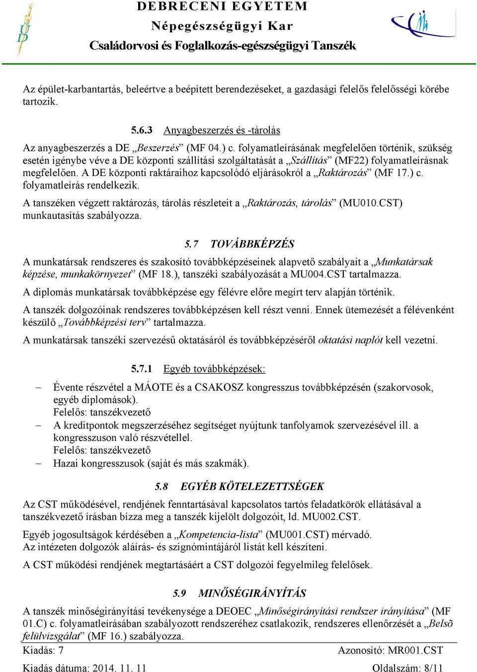 A DE központi raktáraihoz kapcsolódó eljárásokról a Raktározás (MF 17.) c. folyamatleírás rendelkezik. A tanszéken végzett raktározás, tárolás részleteit a Raktározás, tárolás (MU010.