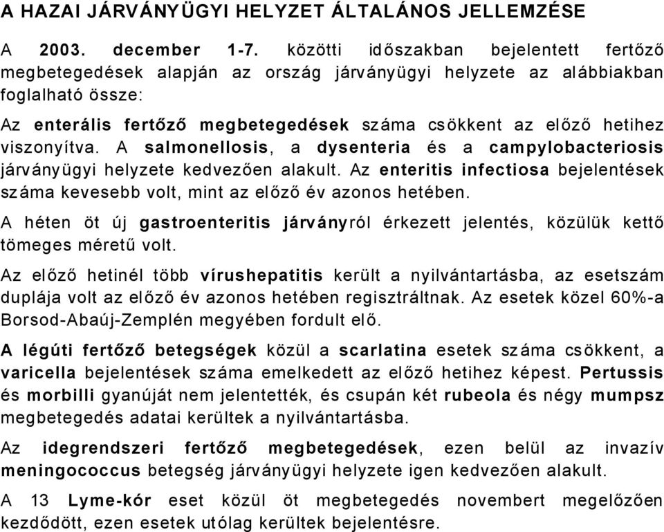 viszonyétva. A salmonellosis, a dysenteria Äs a campylobacteriosis jårvånyñgyi helyzete kedvezően alakult. Az enteritis infectiosa bejelentäsek szåma kevesebb volt, mint az előző Äv azonos hetäben.