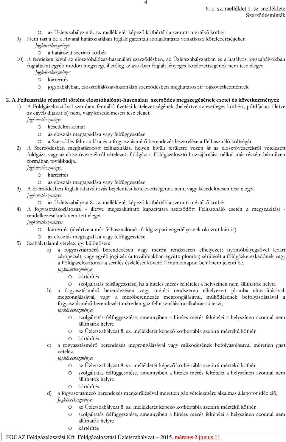 azokban foglalt lényeges kötelezettségének nem tesz eleget. o jogszabályban, elosztóhálózat-használati szerződésben meghatározott jogkövetkezmények 2.