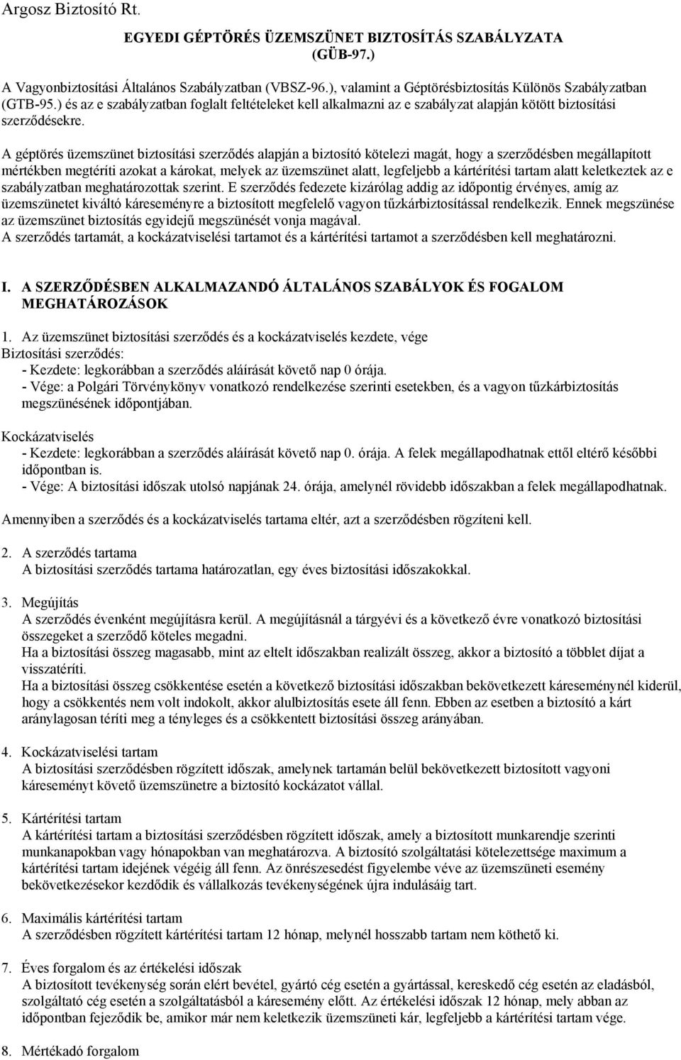 A géptörés üzemszünet biztosítási szerződés alapján a biztosító kötelezi magát, hogy a szerződésben megállapított mértékben megtéríti azokat a károkat, melyek az üzemszünet alatt, legfeljebb a